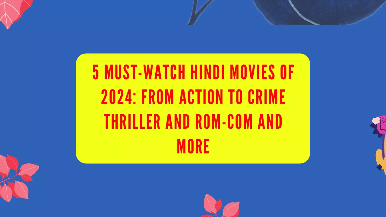 5 Must-Watch Hindi Movies of 2024: From Action to Crime Thriller