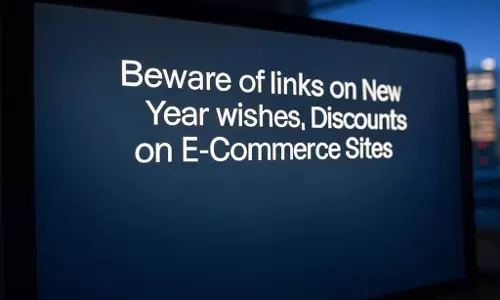 Fraud Alert: Beware of links on New Year wishes, Discounts on E-Commerce Sites