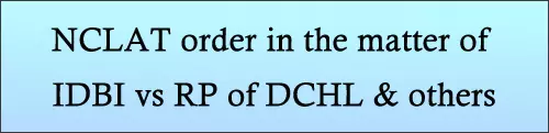 NCLAT order in the matter of IDBI vs RP of DCHL & others