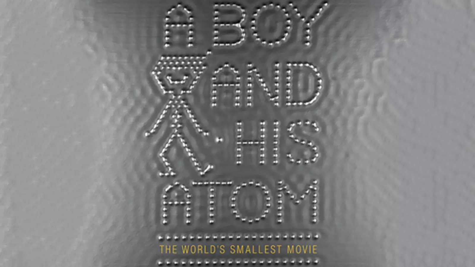 Revisiting A Boy and His Atom, The World’s Smallest Film Made Revisiting A Boy and His Atom, The World’s Smallest Film Made