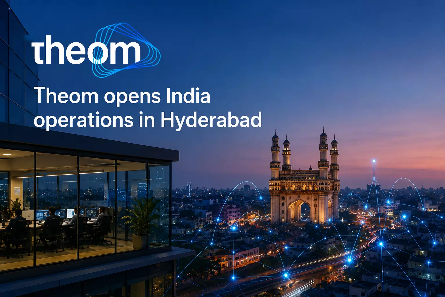 Why Theom Chose Hyderabad for Its India Expansion Why Theom Chose Hyderabad for Its India Expansion